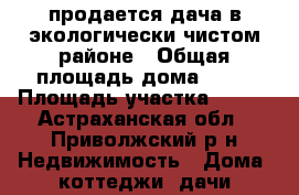 продается дача в экологически чистом районе › Общая площадь дома ­ 36 › Площадь участка ­ 900 - Астраханская обл., Приволжский р-н Недвижимость » Дома, коттеджи, дачи продажа   . Астраханская обл.